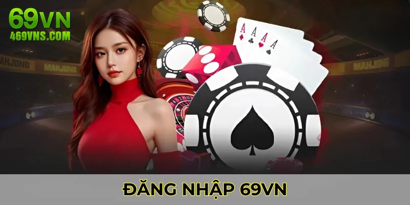 Đăng nhập 69vn ngay để tận hưởng không gian giải trí cực chất