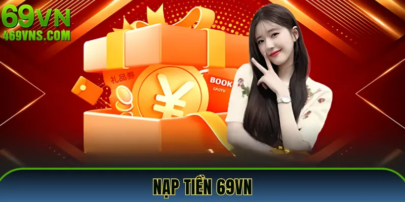Nạp Tiền 69VN - Quy Trình Gửi Vốn Cực Nhanh Từ A Đến Z
